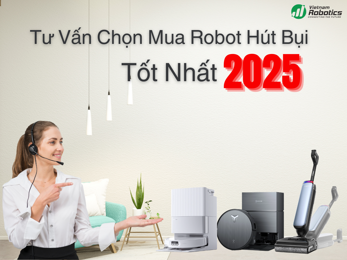 Tư Vấn Chọn Mua Robot Hút Bụi Lau Nhà Tốt Nhất 2025 | Vietnam Robotics