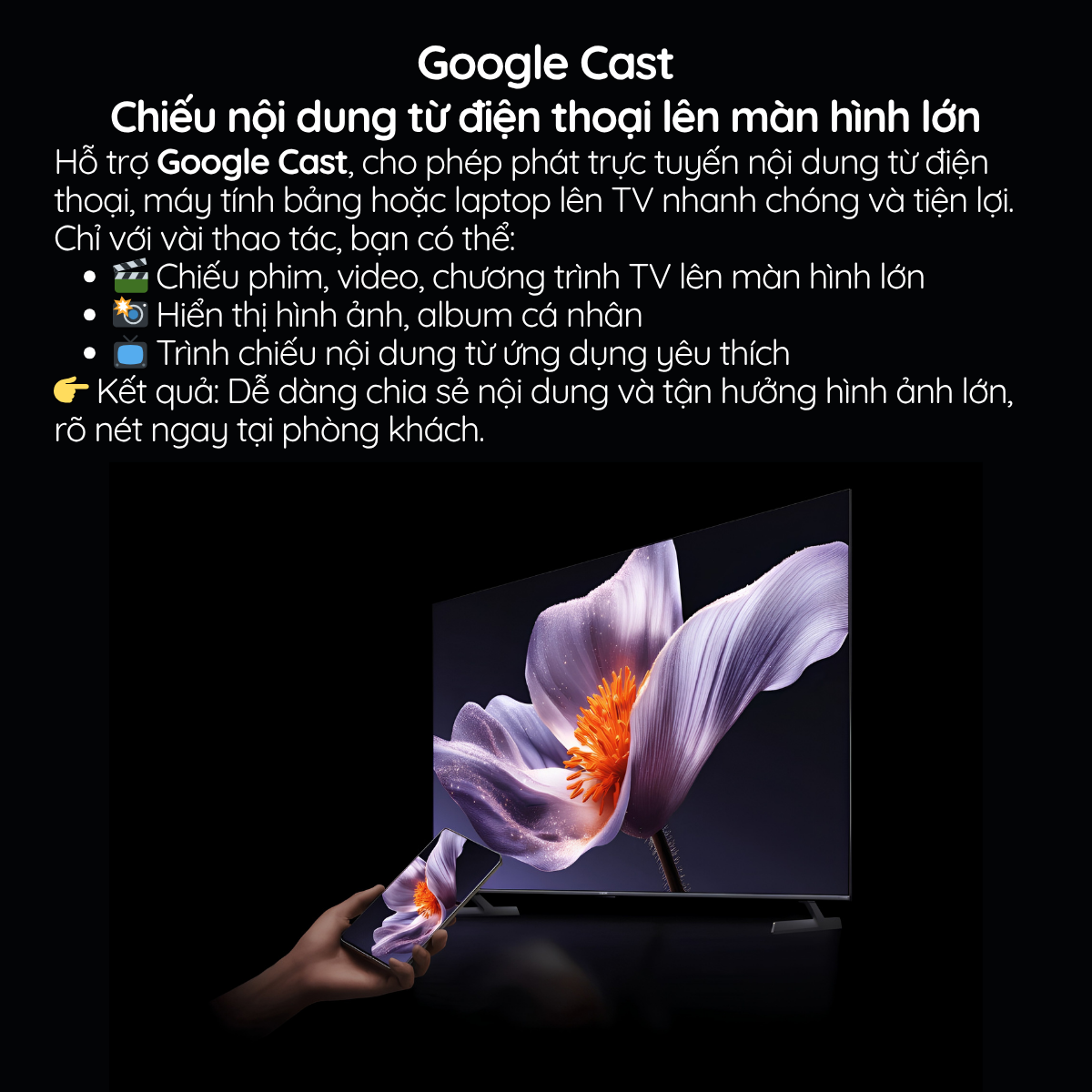 Hỗ trợ Google Cast, cho phép phát trực tuyến nội dung từ điện thoại, máy tính bảng hoặc laptop lên TV nhanh chóng
