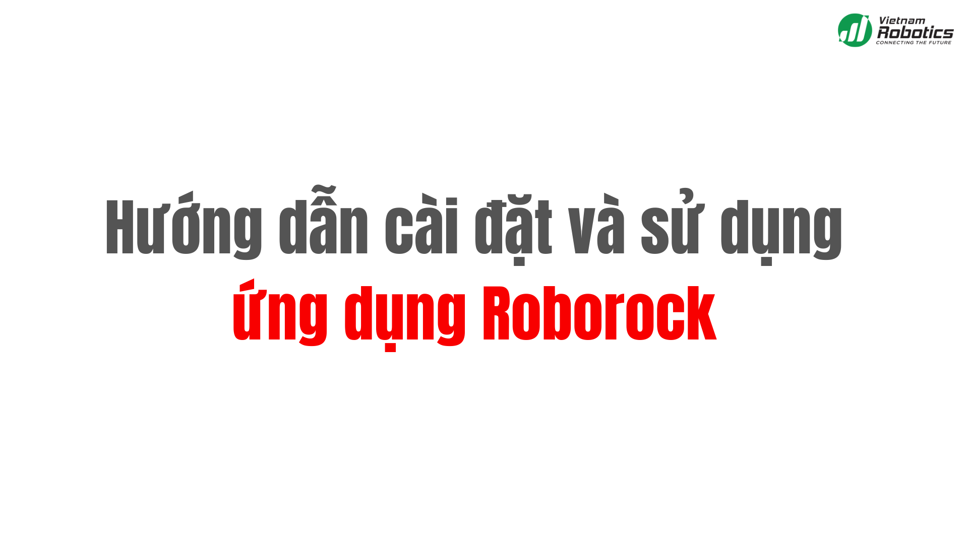 Hướng Dẫn Sử Dụng Robot Hút Bụi Lau Nhà Roborock Chi Tiết Nhất [Cập Nhật Mới Nhất]